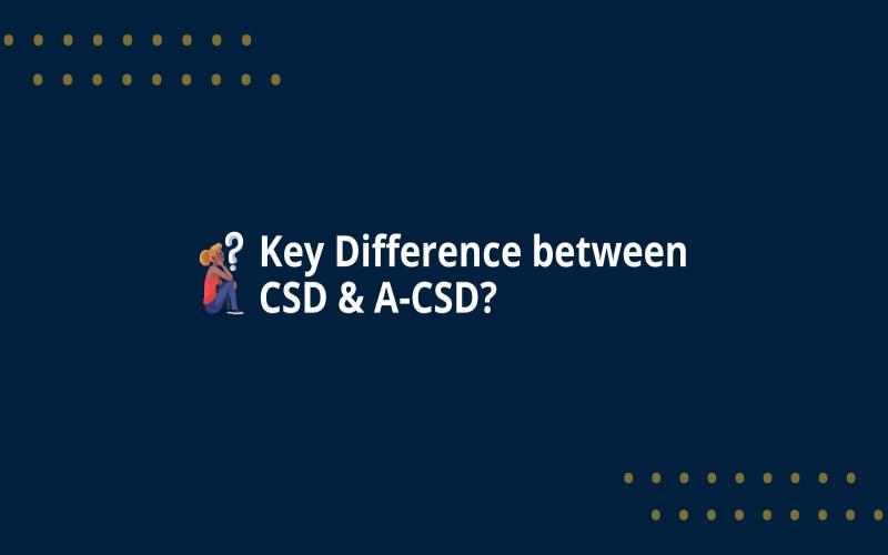 Key Difference between CSD & A-CSD